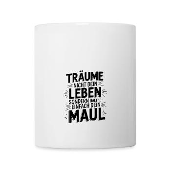 Träume nicht dein Leben, sondern halt dein Maul - Tasse - Weiß - Vorne