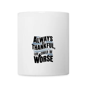 Always be thankful life could be worse - Mug - white - Front