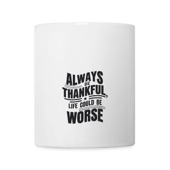 Always be thankful life could be worse - Mug - white - Front