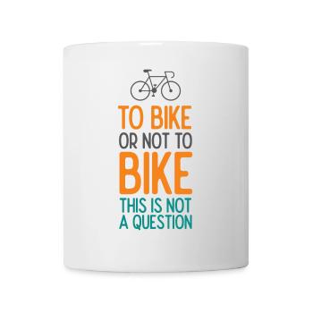 To Bike or Not To Bike. This is Not A Question - Mug - white - Front