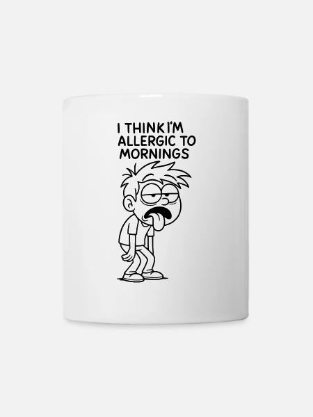 Ich glaube, ich reagiere allergisch auf den Morgen # - Tasse - Weiß