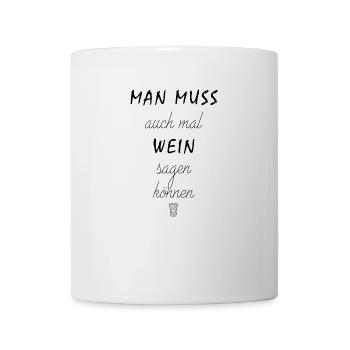 man muss auch mal wein sagen können - Tasse - Weiß - Vorne