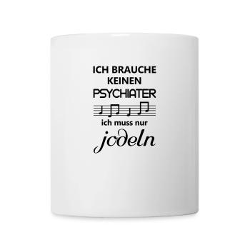Jodeln Jodler ich brauche keinen Psychiater Spruch - Tasse - Weiß - Vorne