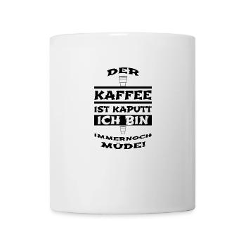 Kaffee - Der Kaffee ist kaputt Ich bin immernoch m - Tasse - Weiß - Vorne