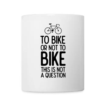 To Bike or Not To Bike. This is Not A Question - Mug - white - Front