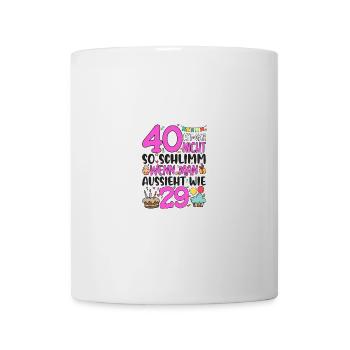 40. Geburtstag Frauen 40 Ist Gar Nicht So Schlimm - Tasse - Weiß - Vorne