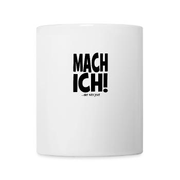Mach ich! ...aber nicht jetzt! - cooler Spruch - Tasse - Weiß - Vorne
