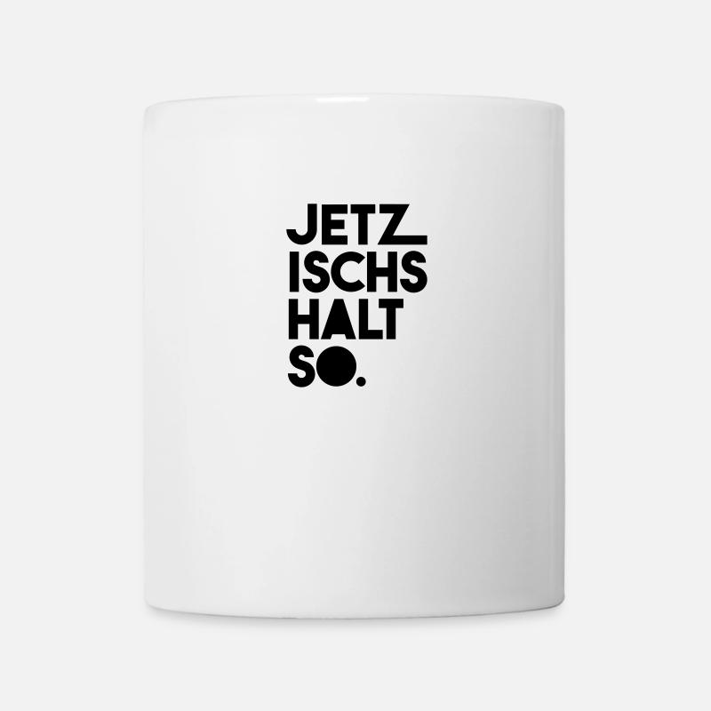 Jetz ischs halt so - Tasse - Weiß