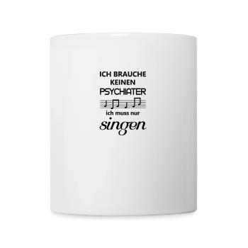 Ich brauche keinen Psychiater ich muss nur singen - Tasse - Weiß - Vorne