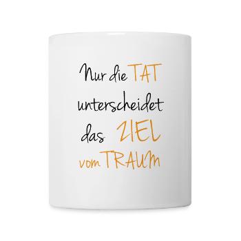 Die Tat unterscheidet das Ziel vom Traum Spruch - Tasse - Weiß - Vorne