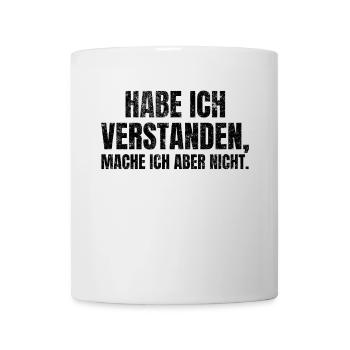 Habe Ich Verstanden Mache Ich Aber Nicht Egal Nein - Tasse - Weiß - Vorne