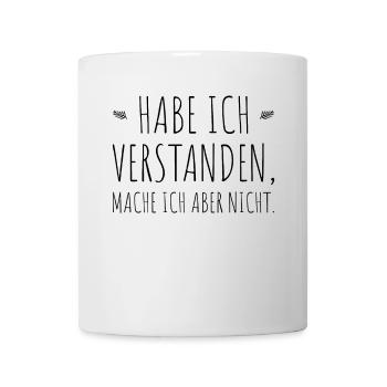 Habe Ich Verstanden Mache Ich Aber Nicht Egal Nein - Tasse - Weiß - Vorne