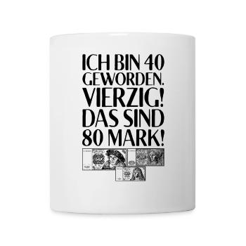 Ich Bin 40 Vierzig Das Sind 80 Mark 40. Geburtstag - Tasse - Weiß - Vorne
