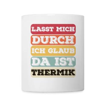 "Lasst Mich Durch Ich Glaub Da Ist Thermik" Spruch - Tasse - Weiß - Vorne