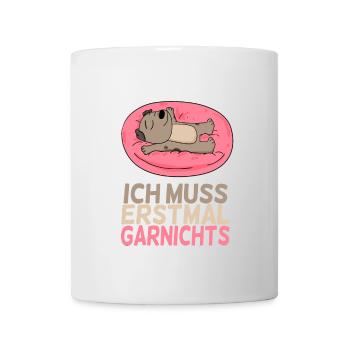 Ich muss erstmal Garnichts - lustiger Spruch - Tasse - Weiß - Vorne
