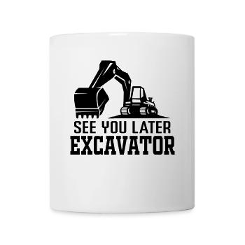 See You Later Excavator - Bagger Maschinenführer - Tasse - Weiß - Vorne