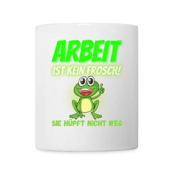 Arbeit ist kein Frosch! Sie hüpft nicht weg - Tasse - Weiß - Vorne