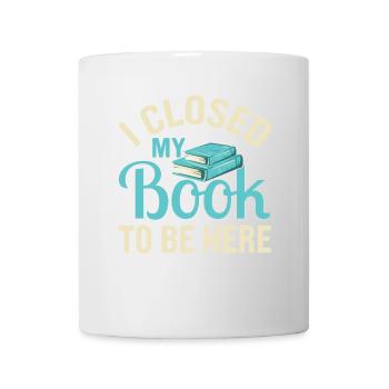 Ich habe mein Buch geschlossen, um hier zu sein, lustiger Leseliebhaber - Tasse - Weiß - Vorne