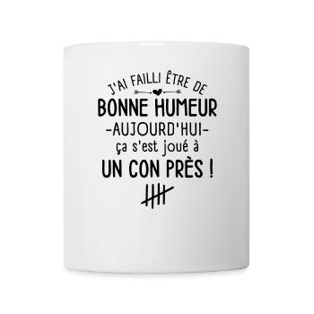 J'ai failli être de Bonne Humeur Aujourd'hui - Mug blanc - blanc - Devant