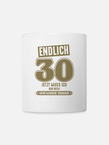 30 Geburtstag 30 jetzt muss ich nur - Tasse - Weiß