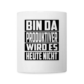 Bin da ! Produktiver wird es Heute nicht - Tasse - Weiß - Vorne