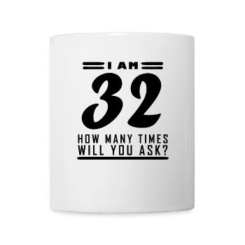 I am 32 – 32nd birthday gift - Mug - white - Front