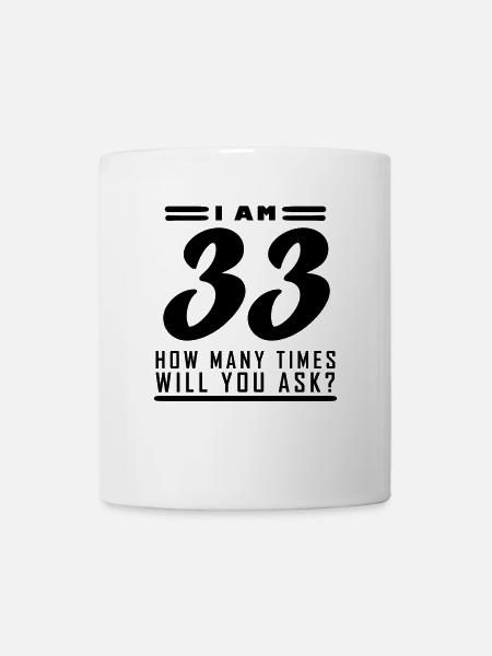 Ich bin 33 – 33. Geburtstag Geschenk - Tasse - Weiß