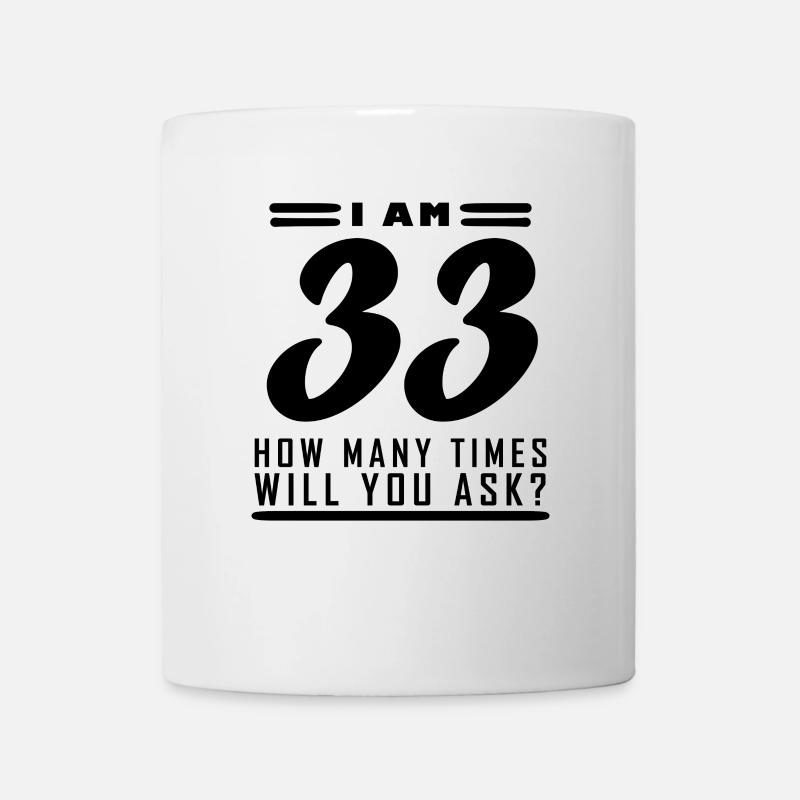 Ich bin 33 – 33. Geburtstag Geschenk - Tasse - Weiß