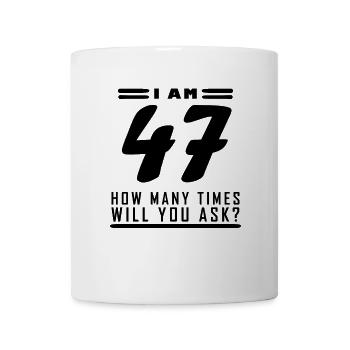 Ich bin 47 – 47. Geburtstag Geschenk - Tasse - Weiß - Vorne