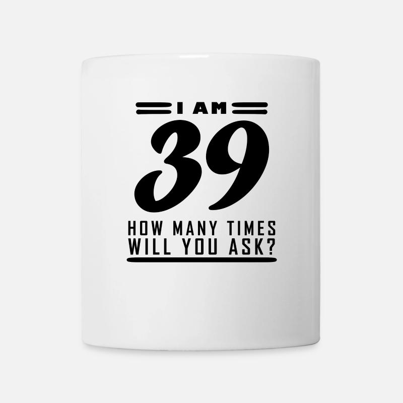 Ich bin 39 – 39. Geburtstag Geschenk - Tasse - Weiß