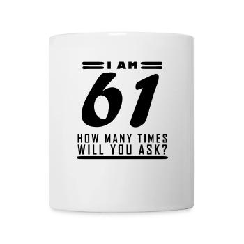 Ich bin 61 – 61. Geburtstag Geschenk - Tasse - Weiß - Vorne