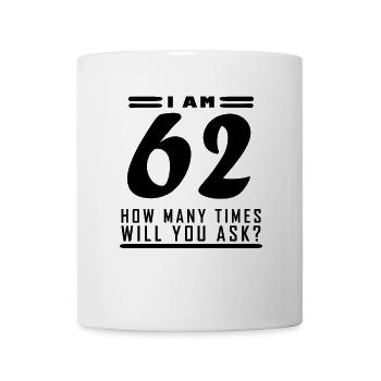 Ich bin 62 – 62. Geburtstag Geschenk - Tasse - Weiß - Vorne