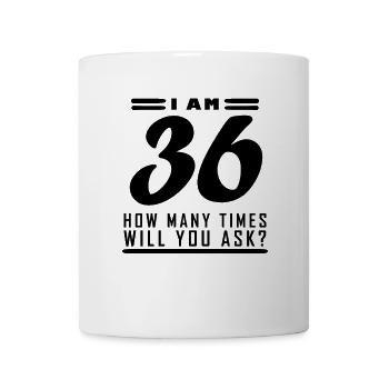 I am 36 – 36th birthday gift - Mug - white - Front