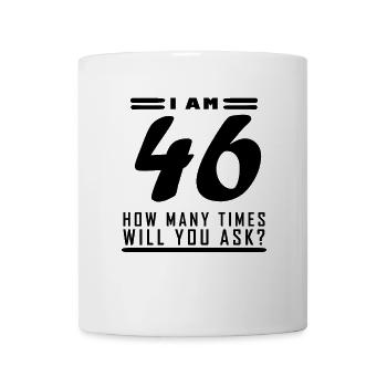 I am 46 – 46th birthday gift - Mug - white - Front