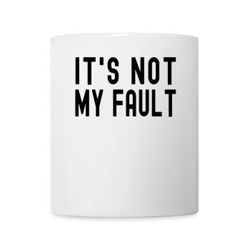 It's Not My Fault Comical Funny Text Quote Joke - Mug - white - Front
