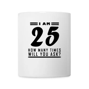 Ich bin 25 – 25. Geburtstag Geschenk - Tasse - Weiß - Vorne