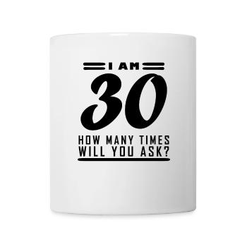 Ich bin 30 – 30. Geburtstag Geschenk - Tasse - Weiß - Vorne