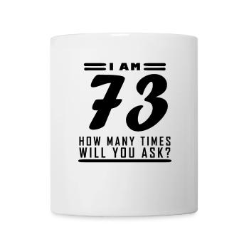 Ich bin 73 – 73. Geburtstag Geschenk - Tasse - Weiß - Vorne