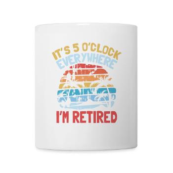 it s 5 o clock everywhere I m retired - Tasse - Weiß - Vorne