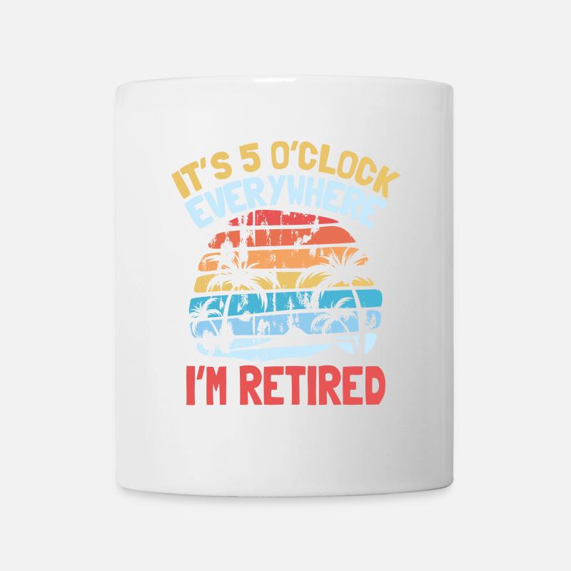 it s 5 o clock everywhere I m retired - Tasse - Weiß