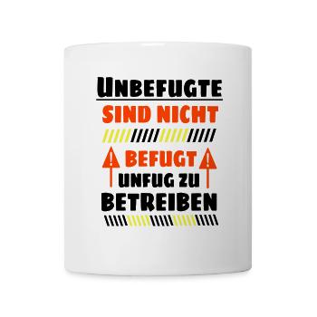 Unbefugte sind nicht befugt Unfug zu Betreiben - Tasse - Weiß - Vorne