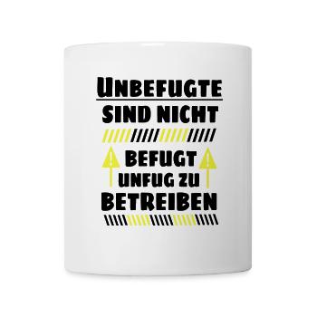 Unbefugte sind nicht befugt Unfug zu Betreiben - Tasse - Weiß - Vorne