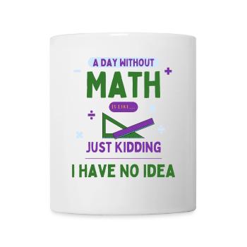 Ein Tag ohne Mathe ist wie... Mathe-Enthusiast - Tasse - Weiß - Vorne