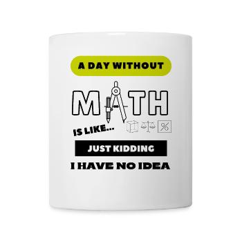 Ein Tag ohne Mathe ist wie... Schülerin - Tasse - Weiß - Vorne