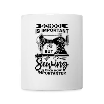 School is important but Sewing is much more import - Tasse - Weiß - Vorne