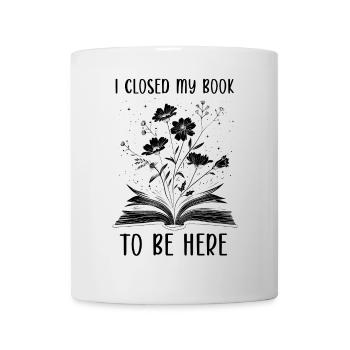 I Closed My Book To Be Here Lesen Blumen Buch - Mug - white - Front