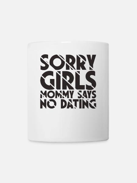 Tut Mir Leid Mädchen Mutti Sagt Kein Dating - Tasse - Weiß
