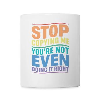Hör auf, mich zu kopieren, du machst es nicht einmal richtig, Hum - Tasse - Weiß - Vorne