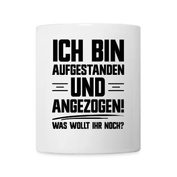 Bin aufgestanden und angezogen was wollt Ihr noch? - Tasse - Weiß - Vorne