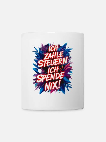 Ich zahle Steuern, ich spende nix! lustiger Spruch - Tasse - Weiß